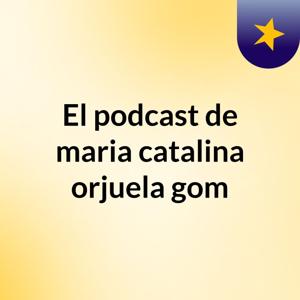 El podcast de maria catalina orjuela gom