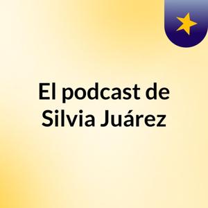El podcast de Silvia Juárez