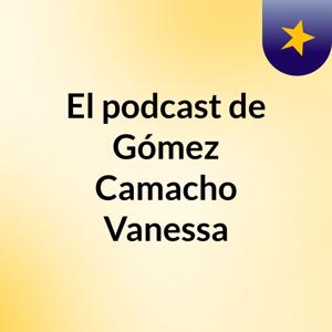 El podcast de Gómez Camacho Vanessa