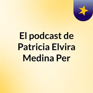 El podcast de Patricia Elvira Medina Per