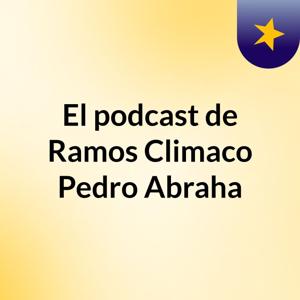 El podcast de Ramos Climaco Pedro Abraha