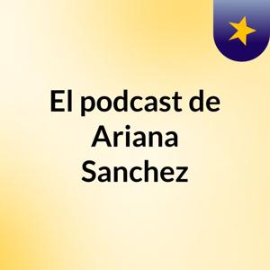 El podcast de Ariana Sanchez
