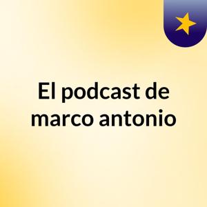 El podcast de marco antonio