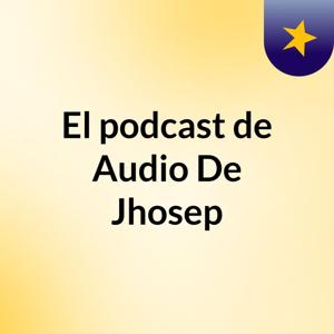 El podcast de Audio De Jhosep