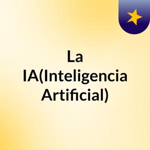 La IA(Inteligencia Artificial)