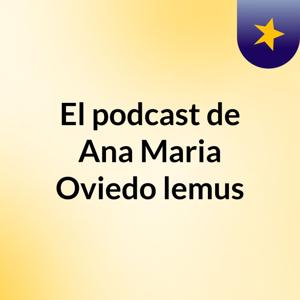 El podcast de Ana Maria Oviedo lemus