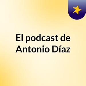El podcast de Antonio Díaz