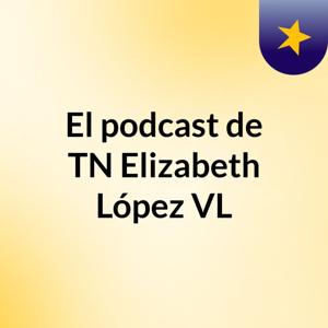 El podcast de TN Elizabeth López VL