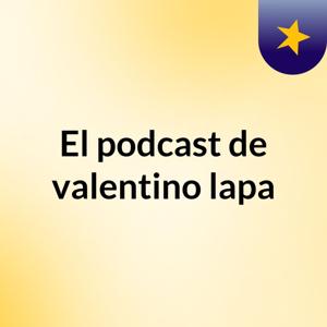 El podcast de valentino lapa
