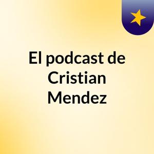 El podcast de Cristian Mendez
