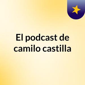 El podcast de camilo castilla