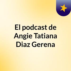 El podcast de Angie Tatiana Diaz Gerena