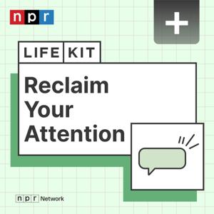 Life Kit: Reclaim Your Attention by NPR