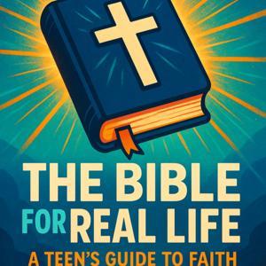 The Bible For Real Life: A Teen's Guide to Faith by Quintin