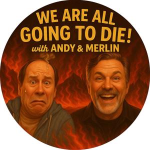 "We Are All Going to Die" with Andy & Merlin