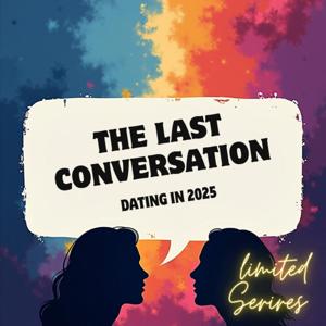 The Last Conversation: Dating in 2025: Limited Series
