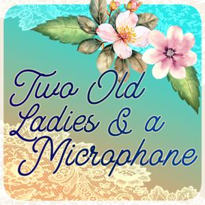 Two Old Ladies and a Microphone