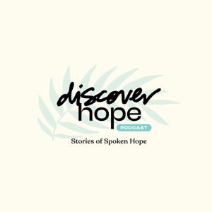 Discover Hope Podcast I Stories of Spoken Hope