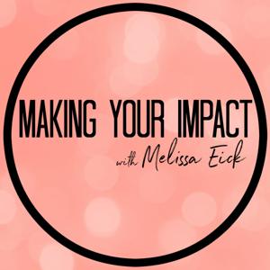 Making Your Impact Podcast with Melissa Eick