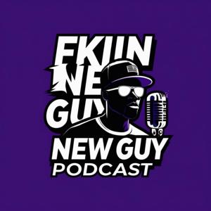 F**kin New Guy Podcast