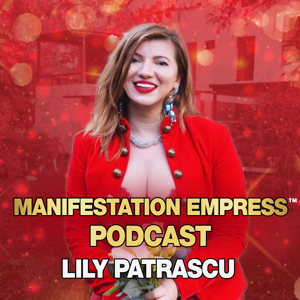 Manifestation Empress Podcast ™ - Lily Patrascu