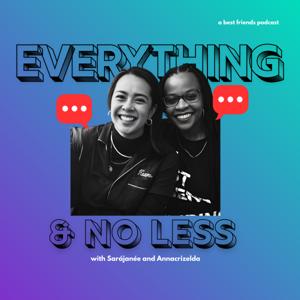 Everything And No Less with Sarájanée and Annacrizelda