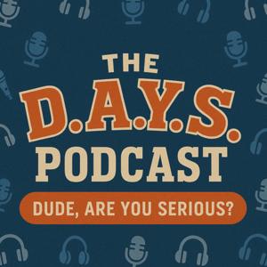 The D.A.Y.S. Podcast (Dude, Are You Serious?)