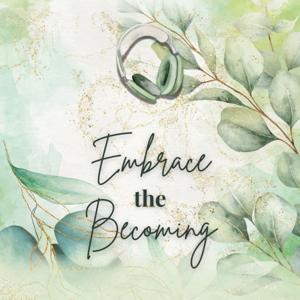 Embrace the Becoming