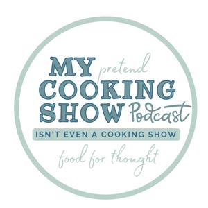 My Cooking Show Podcast - that isn’t even a cooking show