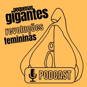 Pequenas gigantes revoluções femininas Podcast