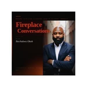FIREPLACE CONVERSATIONS: Where African Stories Ignite Global Impact