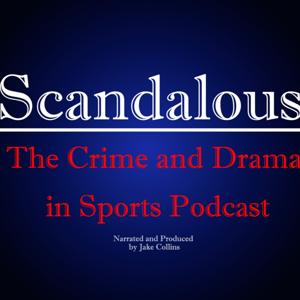 Scandalous: The Crime and Drama in Sports Podcast