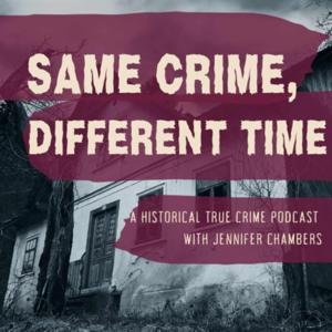 Same Crime, Different Time: A Historical True Crime Podcast With Jen Chambers