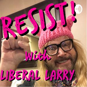 Resist!!  with Liberal Larry