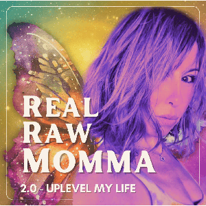 Real Raw Momma 2.0: Uplevel My Life