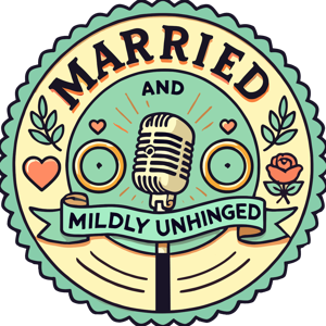 Married and Mildly Unhinged