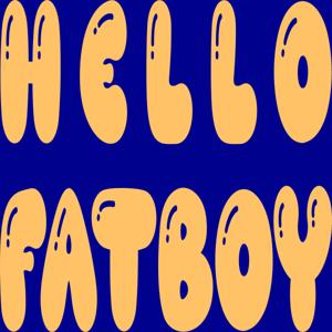 Hello Fatboy