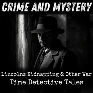 Lincolns Kidnapping & Other War-Time Detective Tales