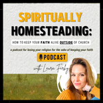 Spiritually Homesteading | How to Lose Your Religion & Keep Your Jesus