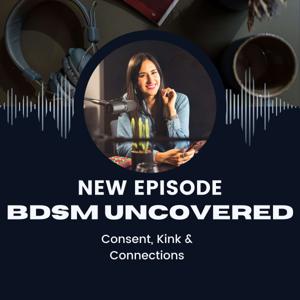 BDSM Uncovered: Consent, Kink & Connections