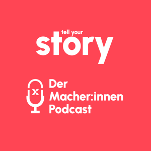 Tell Your Story - Der Macher:innen Podcast