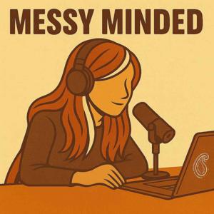 Messy Minded Podcast