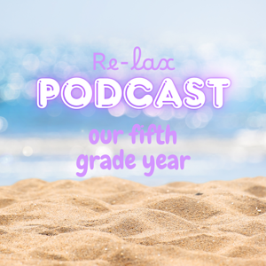 Re-lax Podcast our fifth grade year