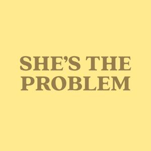 She’s the Problem