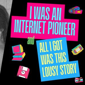 I Was An Internet Pioneer (and All I Got Was This Lousy Story)