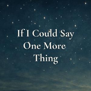 If I Could Say One More Thing