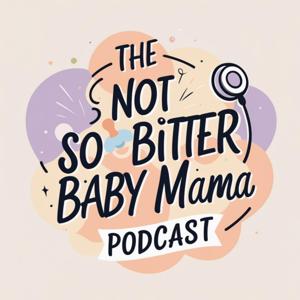The Not So Bitter Baby Mama Podcast
