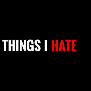 things i hate