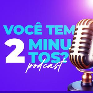 Você tem 2 minutos?