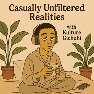 Casually Unfiltered Realities with Kulture Gichuhi .